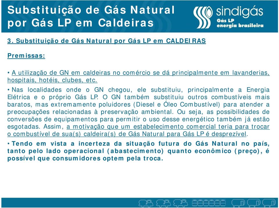 Nas localidades onde o GN chegou, ele substituiu, principalmente a Energia Elétrica e o próprio Gás LP.