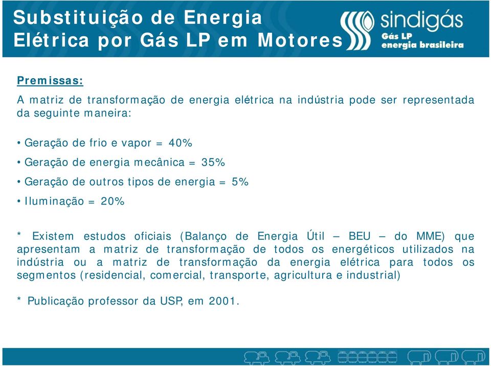 estudos oficiais (Balanço de Energia Útil BEU do MME) que apresentam a matriz de transformação de todos os energéticos utilizados na indústria ou a matriz