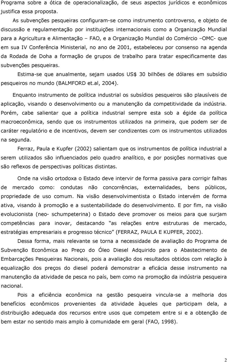 FAO, e a Organização Mundial do Comércio OMC- que em sua IV Conferência Ministerial, no ano de 2001, estabeleceu por consenso na agenda da Rodada de Doha a formação de grupos de trabalho para tratar