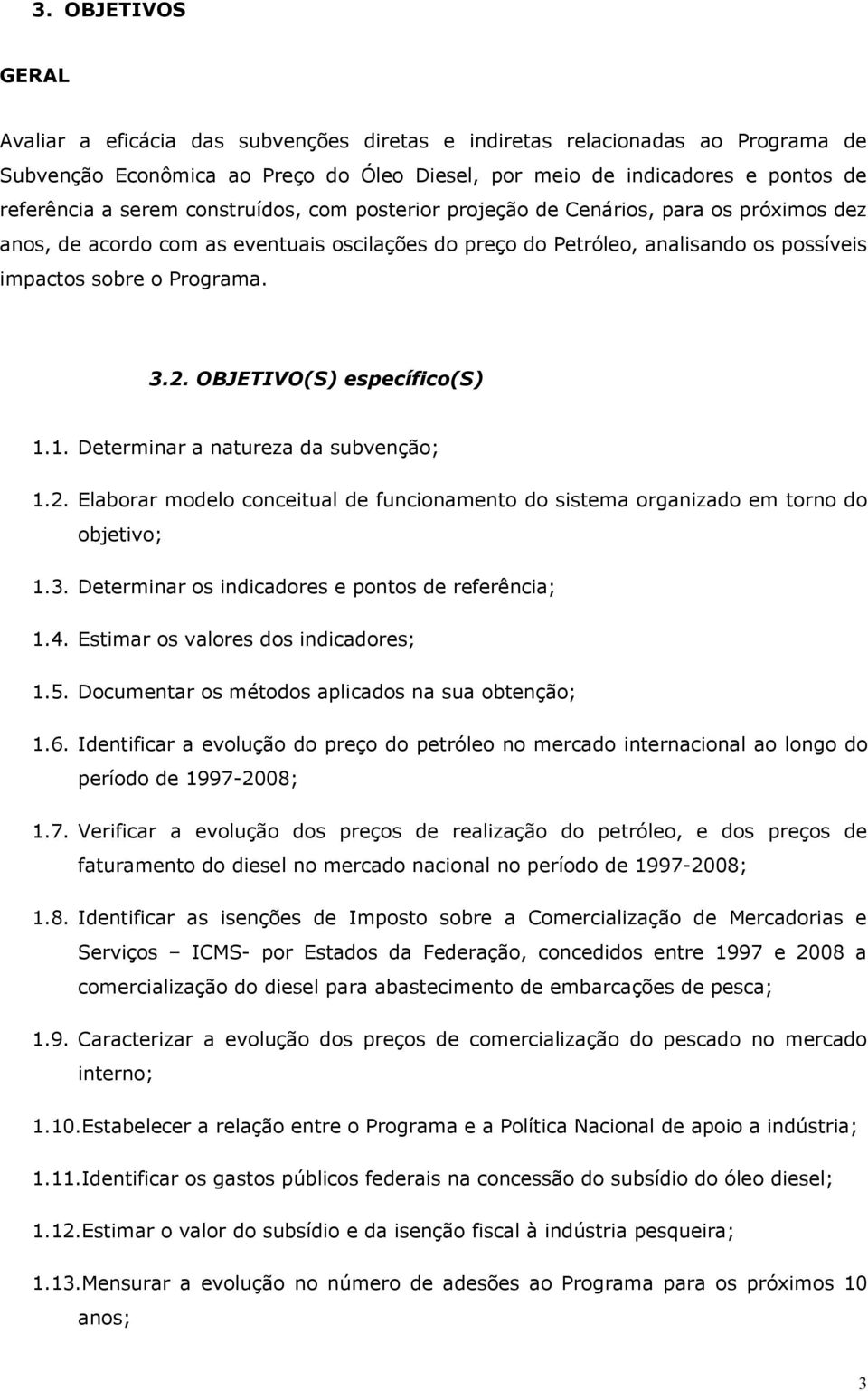 OBJETIVO(S) específico(s) 1.1. Determinar a natureza da subvenção; 1.2. Elaborar modelo conceitual de funcionamento do sistema organizado em torno do objetivo; 1.3.