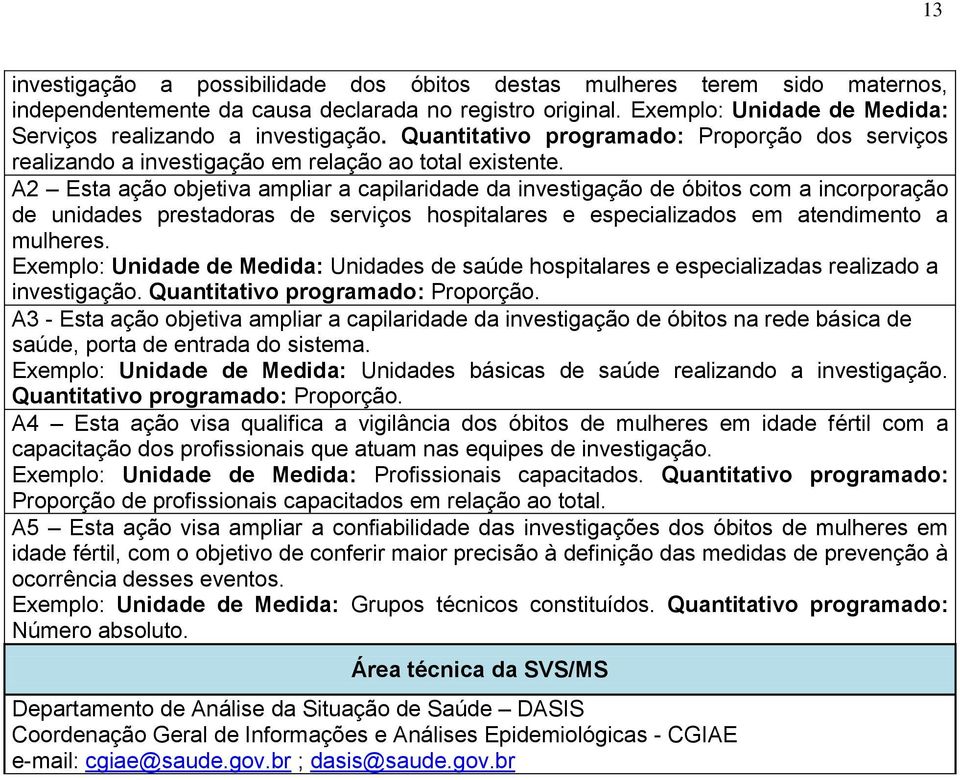 A2 Esta ação objetiva ampliar a capilaridade da investigação de óbitos com a incorporação de unidades prestadoras de serviços hospitalares e especializados em atendimento a mulheres.