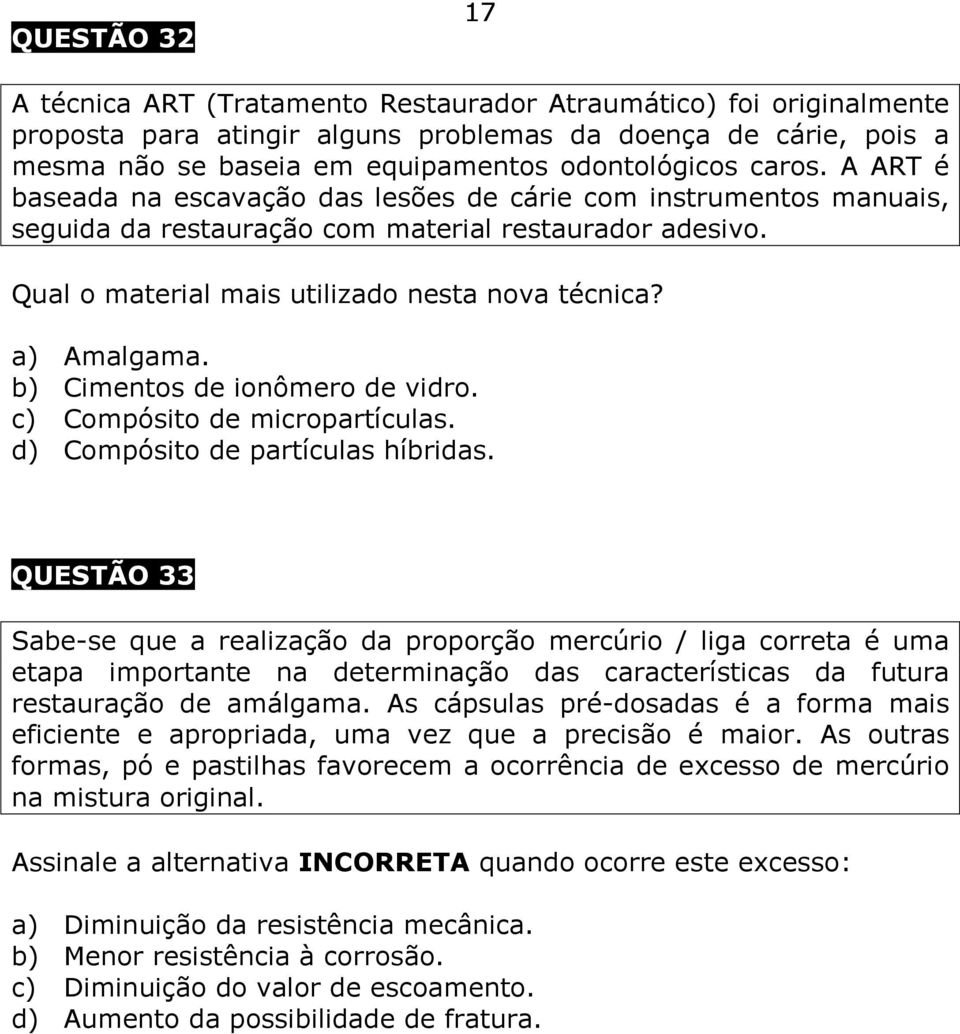 a) Amalgama. b) Cimentos de ionômero de vidro. c) Compósito de micropartículas. d) Compósito de partículas híbridas.