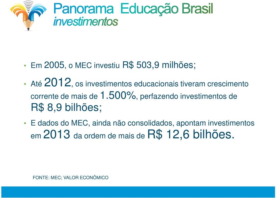 500%, perfazendo investimentos de R$ 8,9 bilhões; E dados do MEC, ainda não