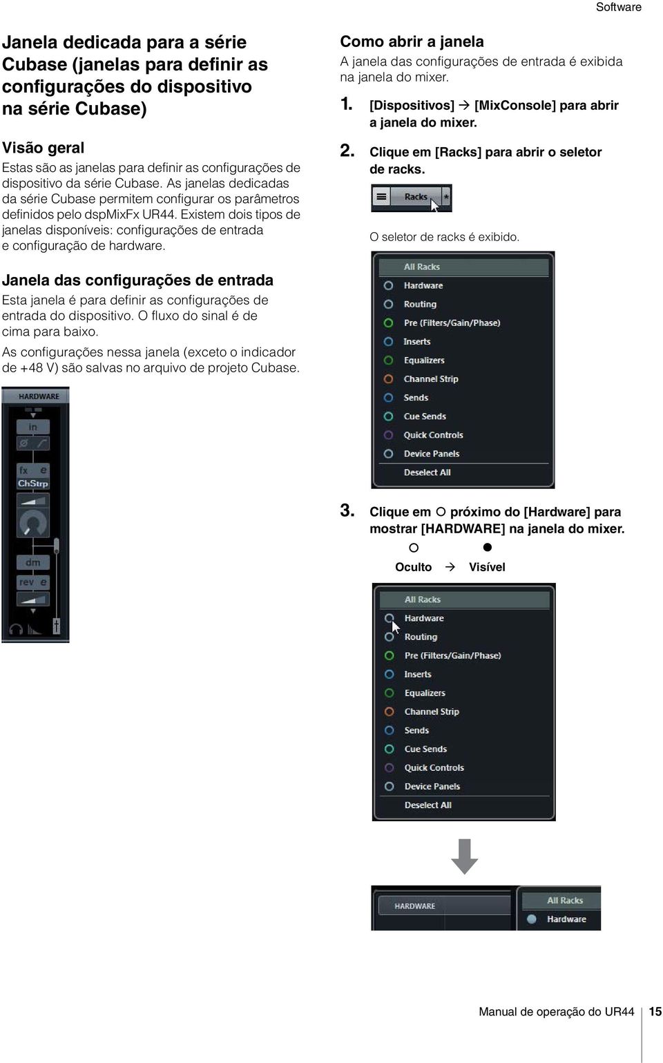 Existem dois tipos de janelas disponíveis: configurações de entrada e configuração de hardware. Como abrir a janela A janela das configurações de entrada é exibida na janela do mixer. 1.