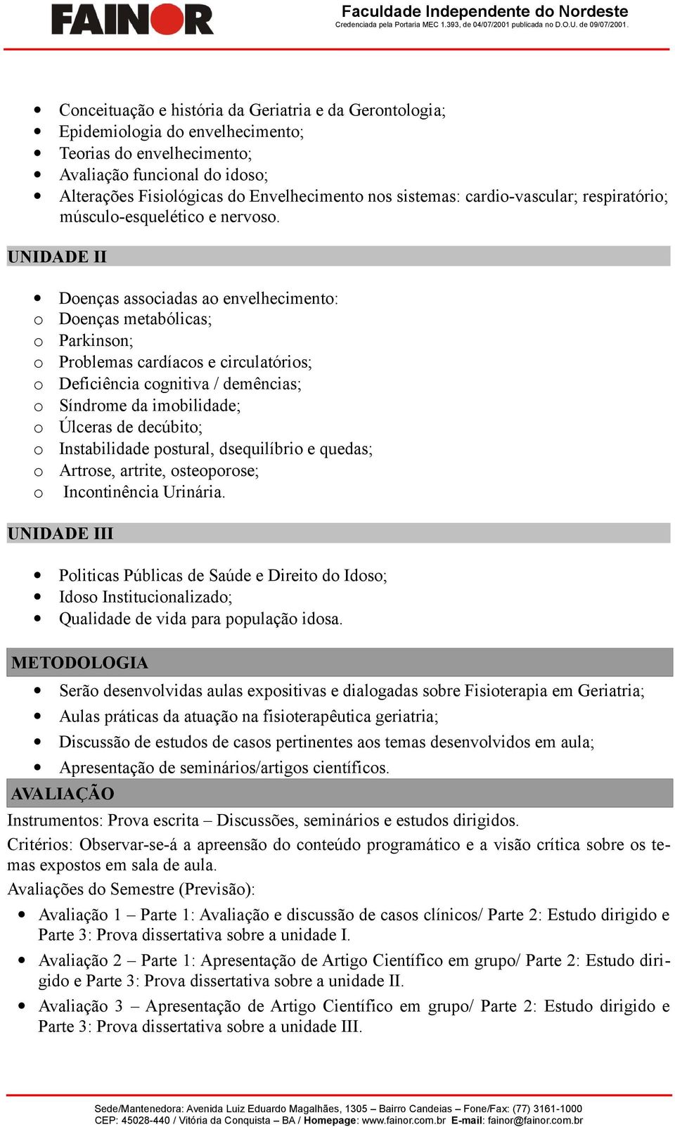 UNIDADE II Doenças associadas ao envelhecimento: o Doenças metabólicas; o Parkinson; o Problemas cardíacos e circulatórios; o Deficiência cognitiva / demências; o Síndrome da imobilidade; o Úlceras