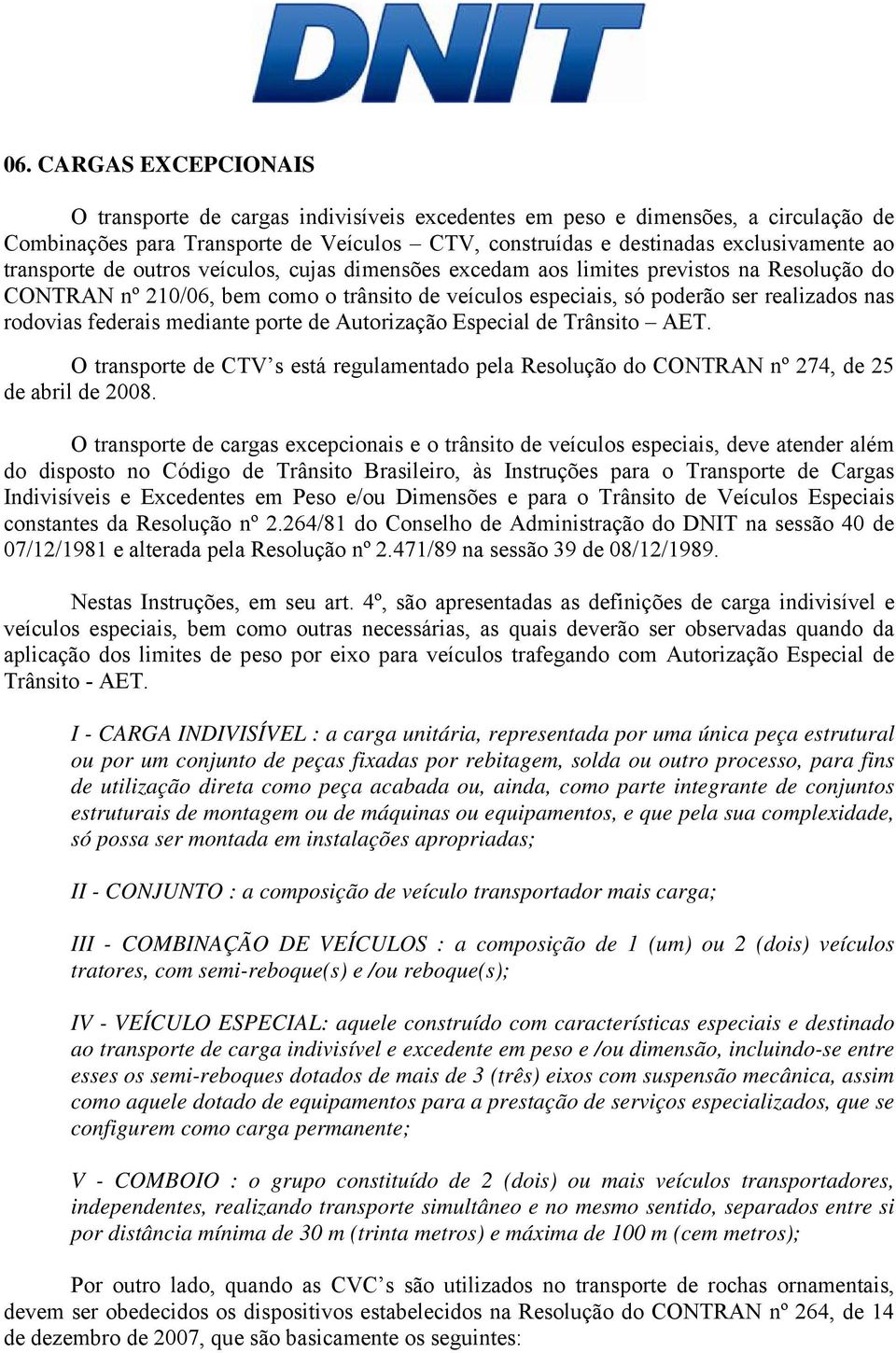 federais mediante porte de Autorização Especial de Trânsito AET. O transporte de CTV s está regulamentado pela Resolução do CONTRAN nº 274, de 25 de abril de 2008.