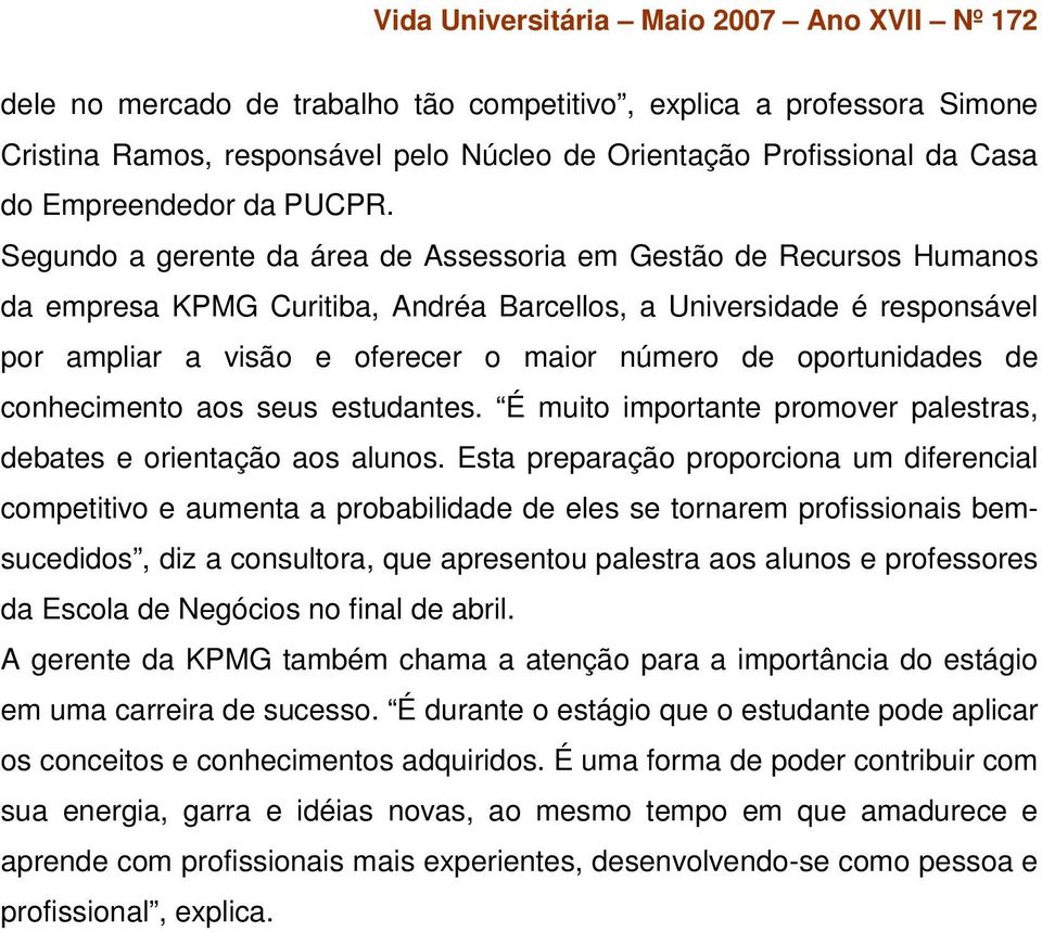 oportunidades de conhecimento aos seus estudantes. É muito importante promover palestras, debates e orientação aos alunos.