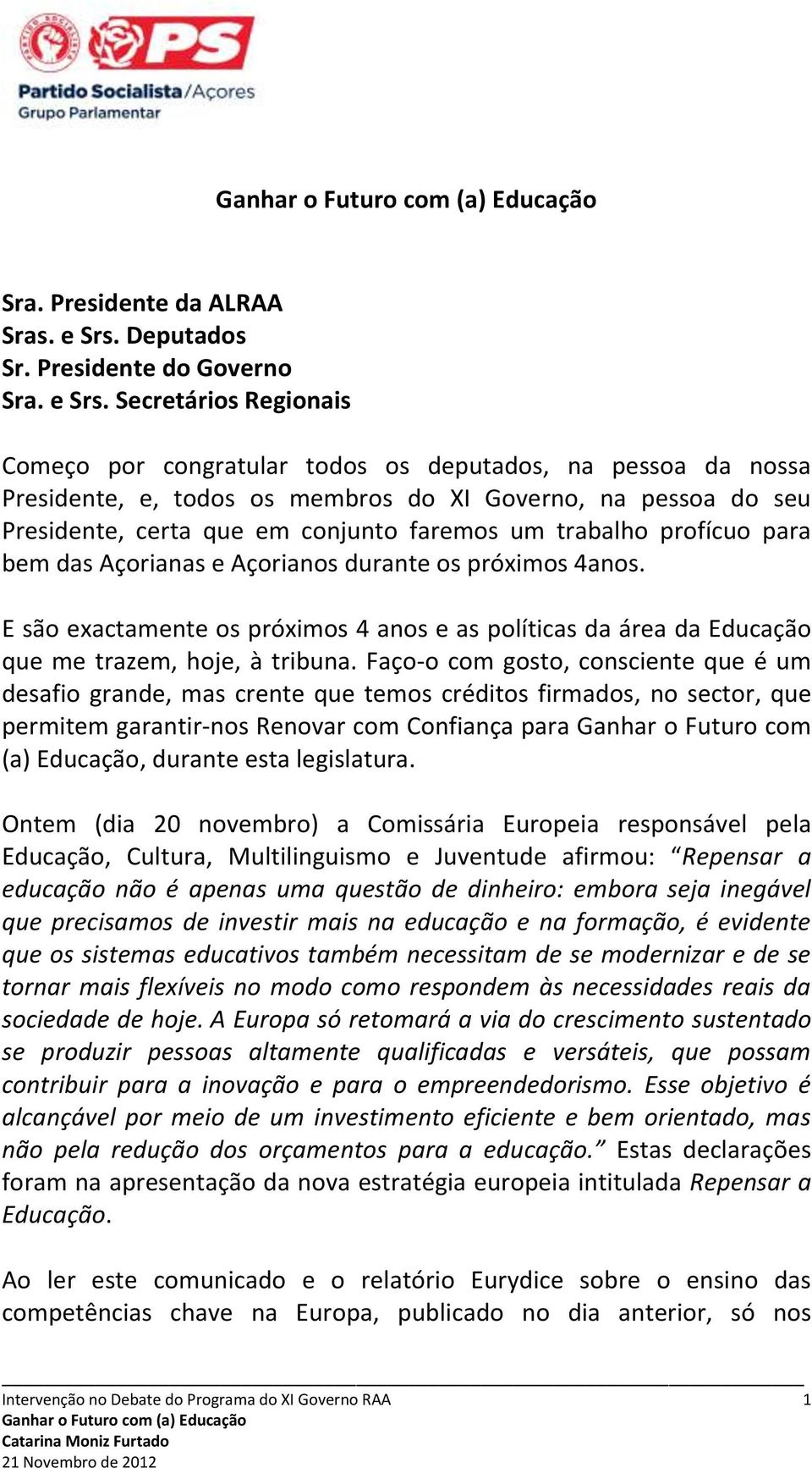 Faço-o com gosto, consciente que é um desafio grande, mas crente que temos créditos firmados, no sector, que permitem garantir-nos Renovar com Confiança para Ganhar o Futuro com (a) Educação, durante