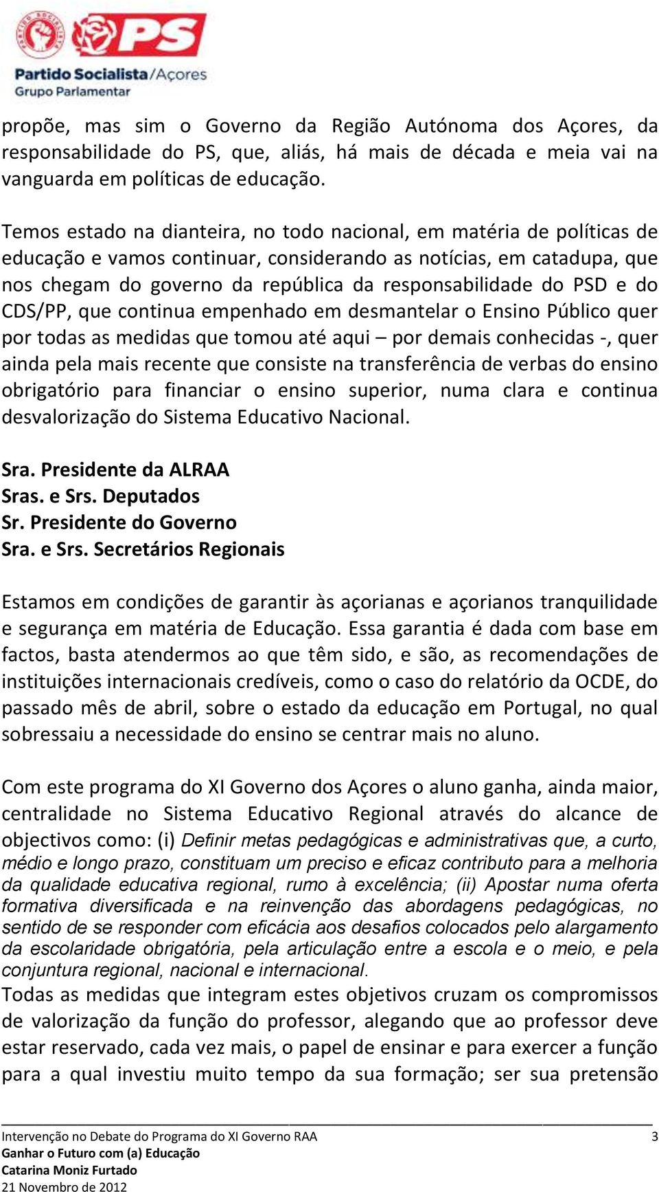 do PSD e do CDS/PP, que continua empenhado em desmantelar o Ensino Público quer por todas as medidas que tomou até aqui por demais conhecidas -, quer ainda pela mais recente que consiste na