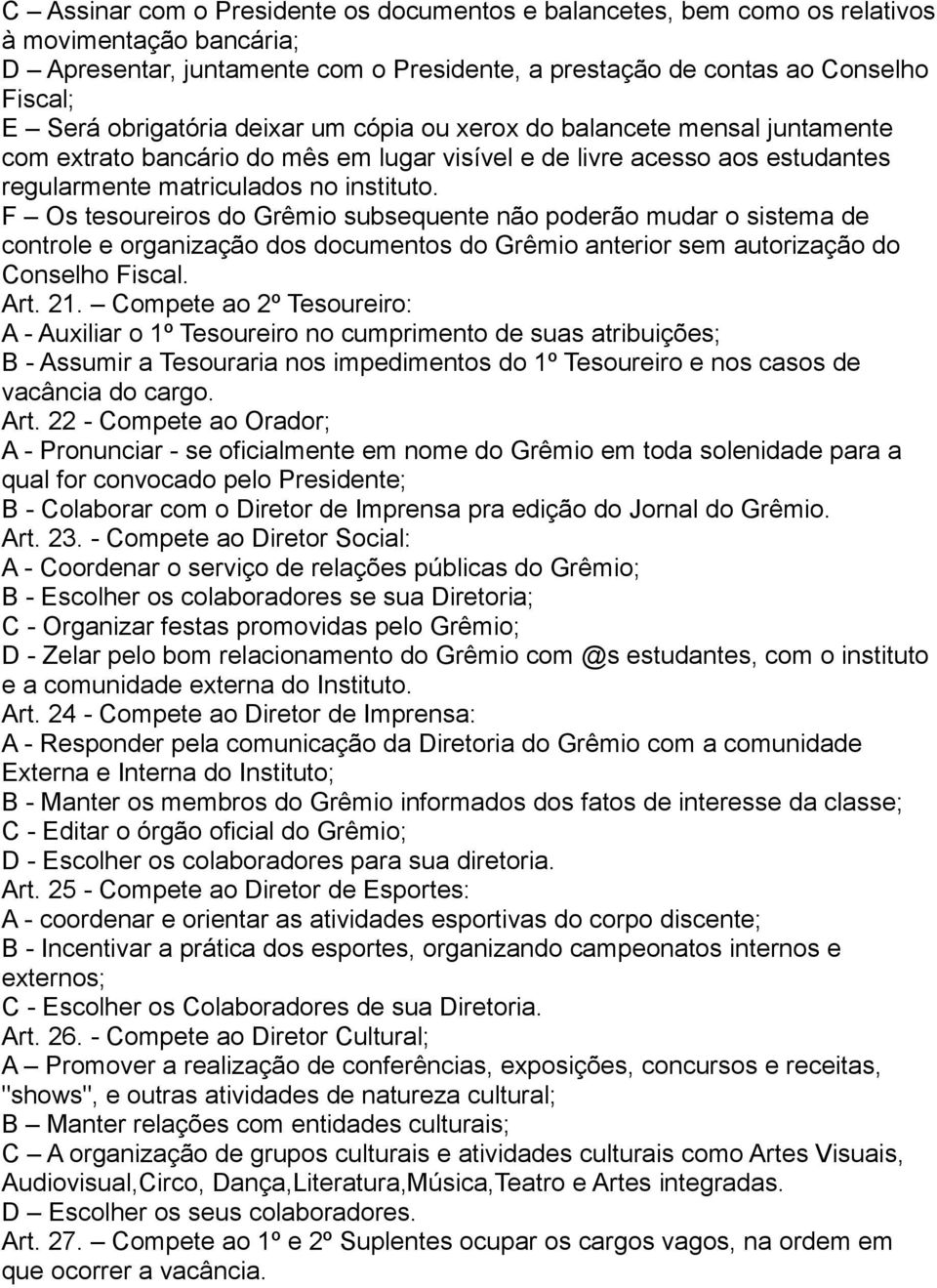 F Os tesoureiros do Grêmio subsequente não poderão mudar o sistema de controle e organização dos documentos do Grêmio anterior sem autorização do Conselho Fiscal. Art. 21.
