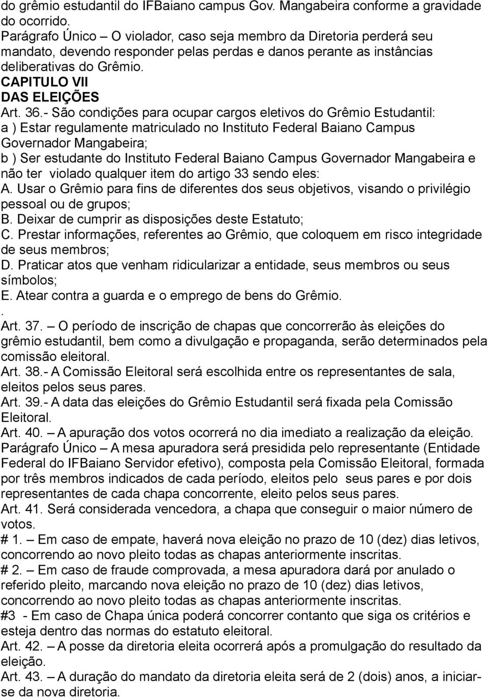 - São condições para ocupar cargos eletivos do Grêmio Estudantil: a ) Estar regulamente matriculado no Instituto Federal Baiano Campus Governador Mangabeira; b ) Ser estudante do Instituto Federal