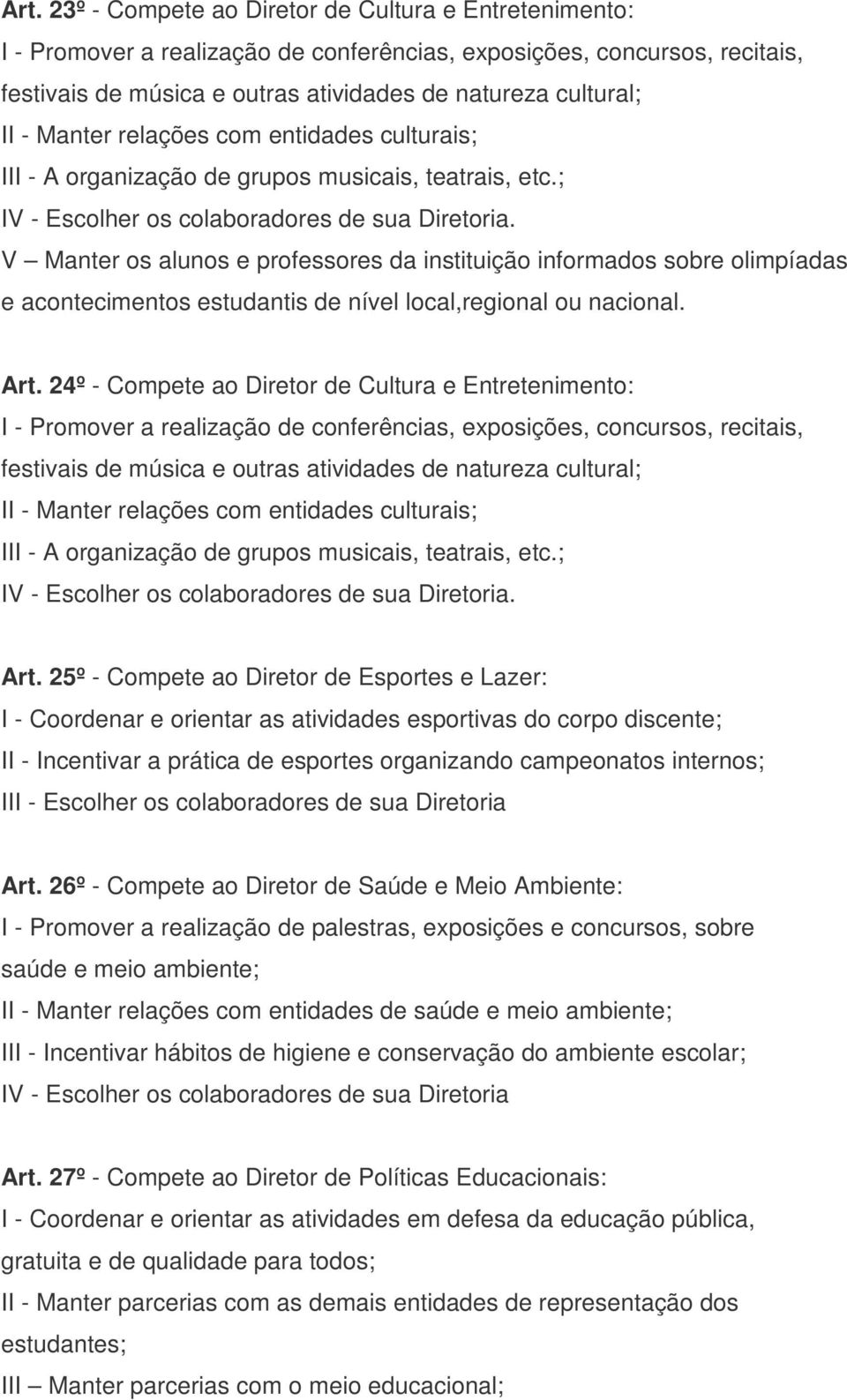 V Manter os alunos e professores da instituição informados sobre olimpíadas e acontecimentos estudantis de nível local,regional ou nacional. Art.