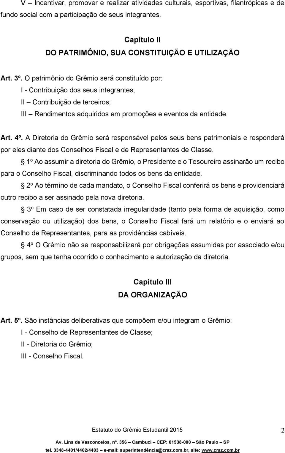 A Diretoria do Grêmio será responsável pelos seus bens patrimoniais e responderá por eles diante dos Conselhos Fiscal e de Representantes de Classe.