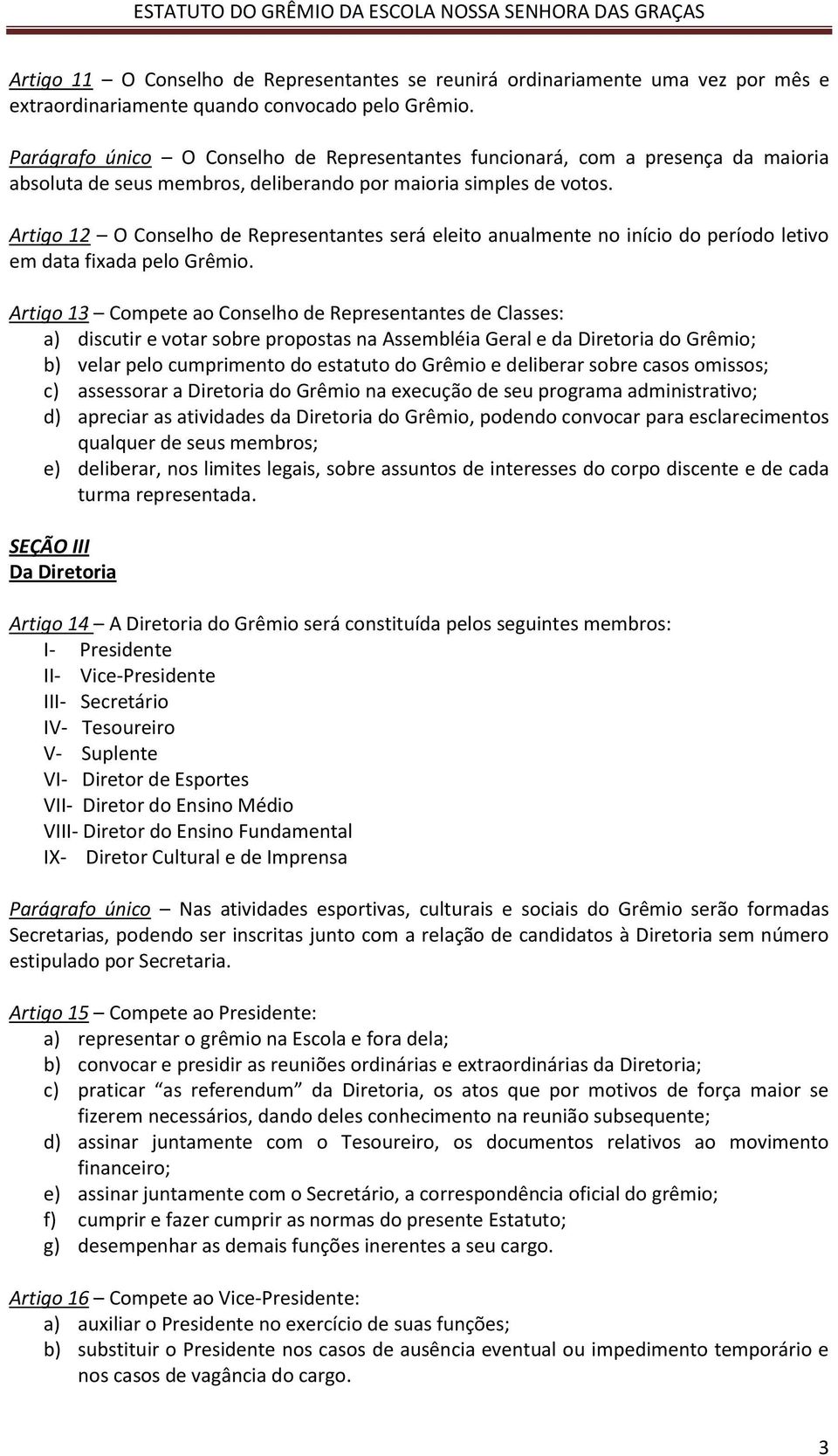 Artigo 12 O Conselho de Representantes será eleito anualmente no início do período letivo em data fixada pelo Grêmio.