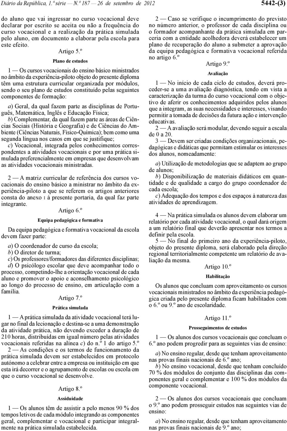 pelo aluno, em documento a elaborar pela escola para este efeito. Artigo 5.