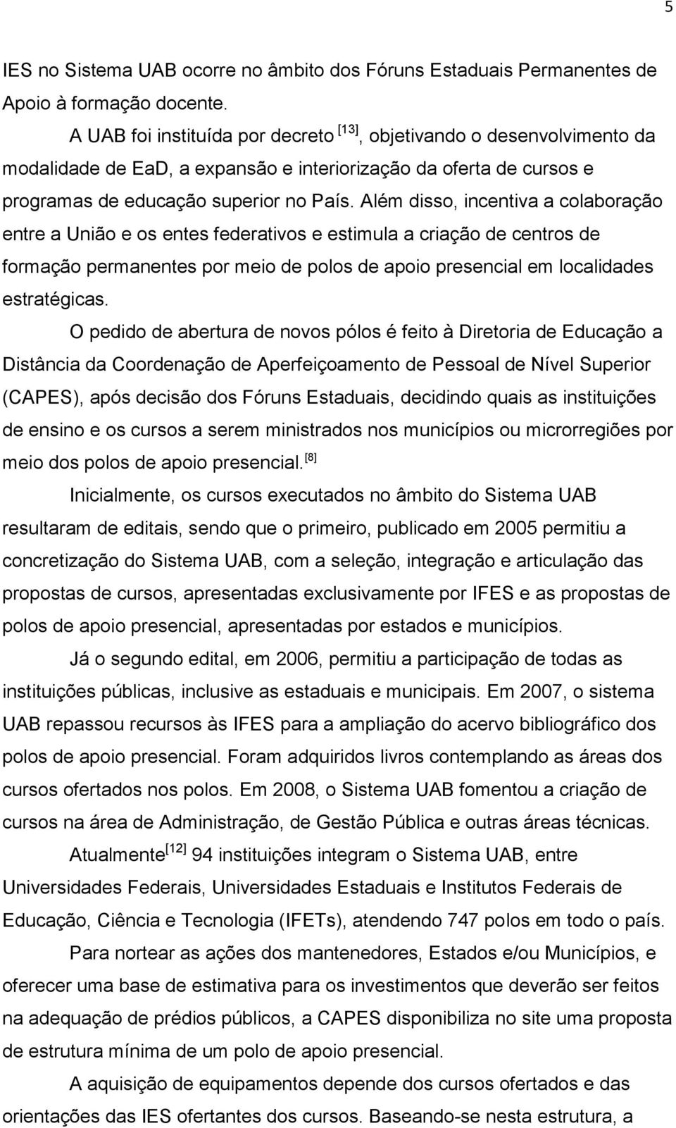 Além disso, incentiva a colaboração entre a União e os entes federativos e estimula a criação de centros de formação permanentes por meio de polos de apoio presencial em localidades estratégicas.