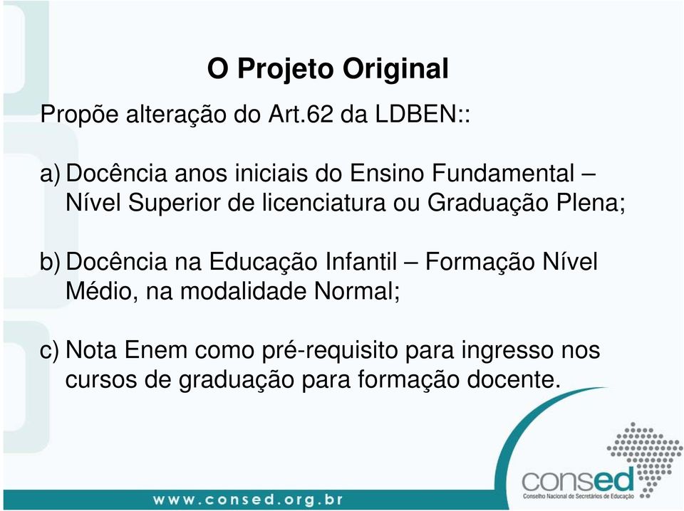 licenciatura ou Graduação Plena; b) Docência na Educação Infantil Formação Nível