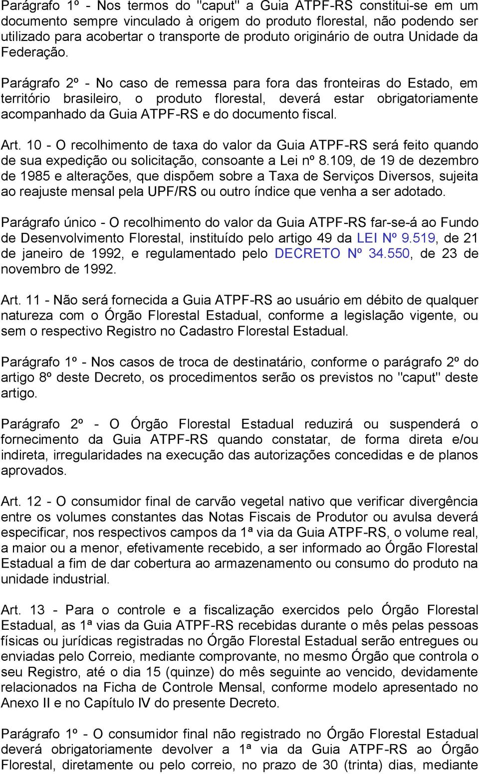 Parágrafo 2º - No caso de remessa para fora das fronteiras do Estado, em território brasileiro, o produto florestal, deverá estar obrigatoriamente acompanhado da Guia ATPF-RS e do documento fiscal.