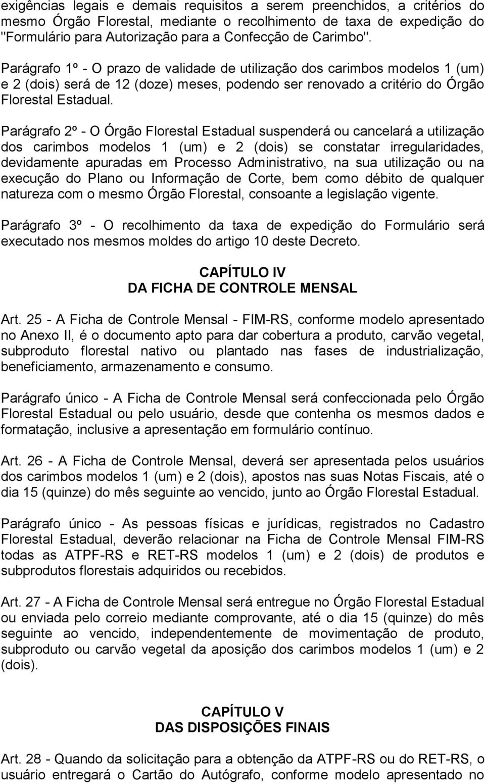 Parágrafo 2º - O Órgão Florestal Estadual suspenderá ou cancelará a utilização dos carimbos modelos 1 (um) e 2 (dois) se constatar irregularidades, devidamente apuradas em Processo Administrativo, na