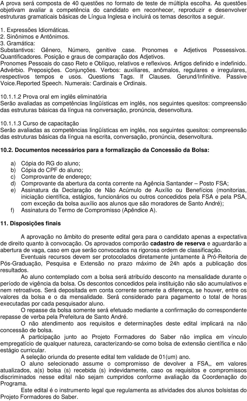 Expressões Idiomáticas. 2. Sinônimos e Antônimos. 3. Gramática: Substantivos: Gênero, Número, genitive case. Pronomes e Adjetivos Possessivos. Quantificadores.