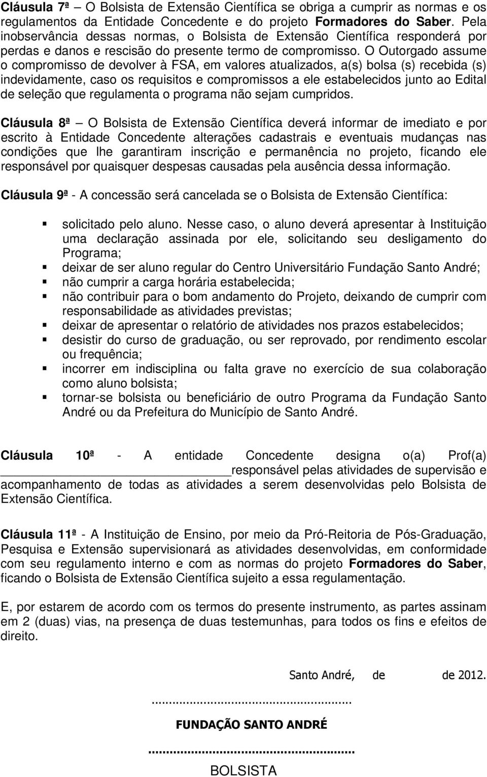 O Outorgado assume o compromisso de devolver à FSA, em valores atualizados, a(s) bolsa (s) recebida (s) indevidamente, caso os requisitos e compromissos a ele estabelecidos junto ao Edital de seleção