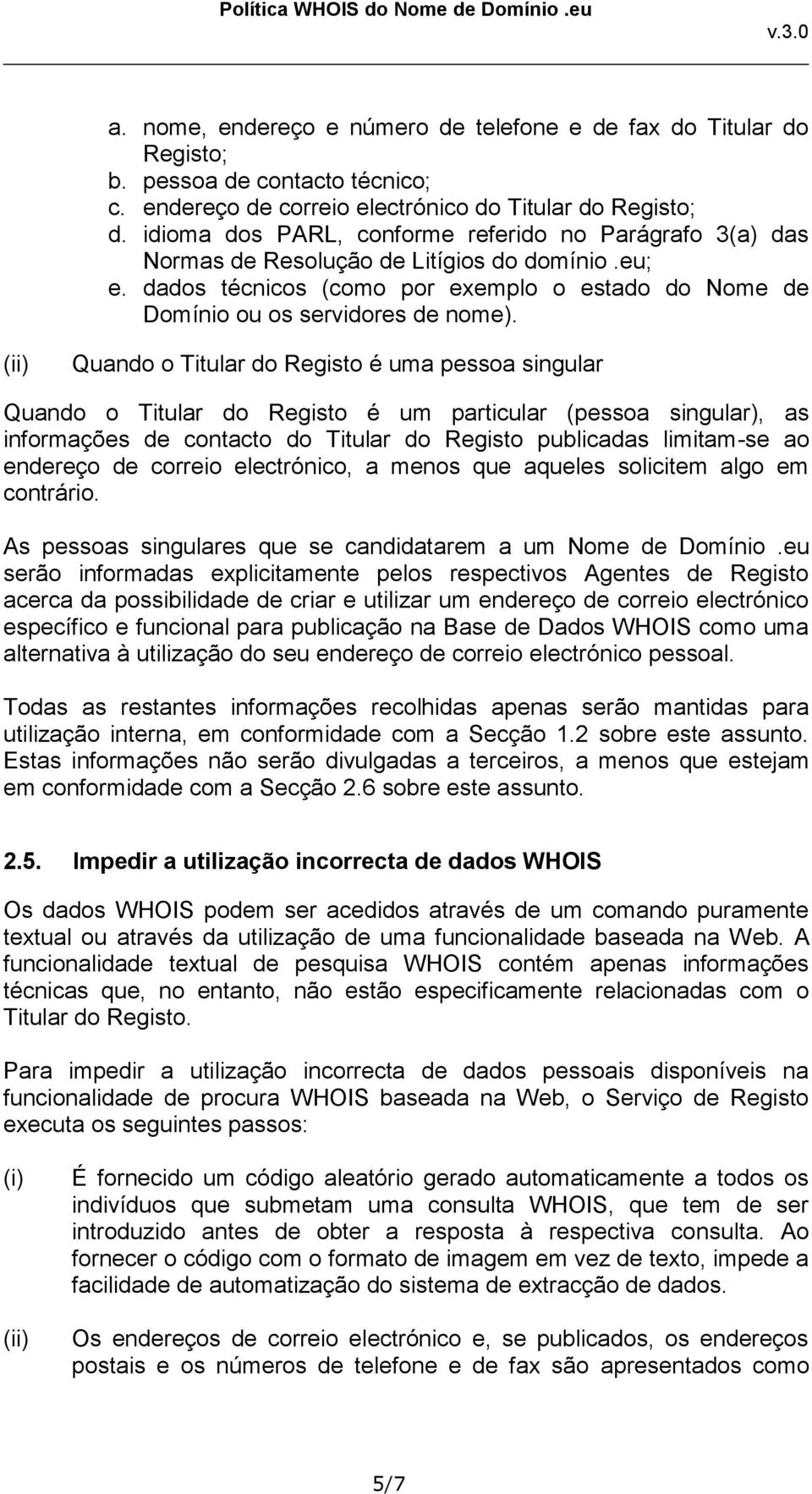 Quando o Titular do Registo é uma pessoa singular Quando o Titular do Registo é um particular (pessoa singular), as informações de contacto do Titular do Registo publicadas limitam-se ao endereço de