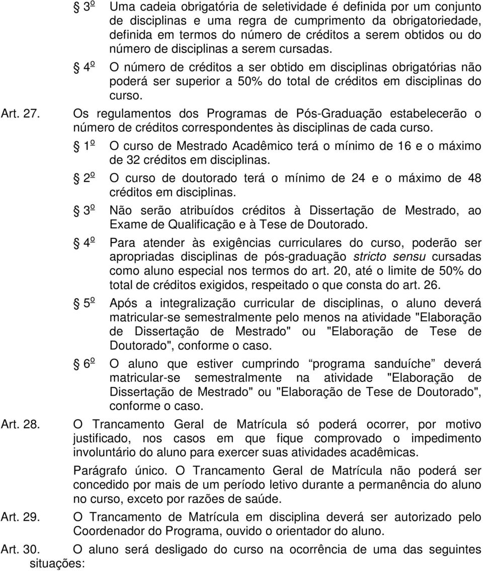 número de disciplinas a serem cursadas. 4 o O número de créditos a ser obtido em disciplinas obrigatórias não poderá ser superior a 50% do total de créditos em disciplinas do curso.