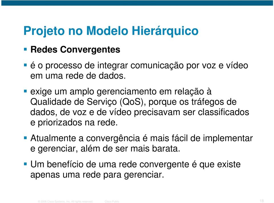 classificados e priorizados na rede. Atualmente a convergência é mais fácil de implementar e gerenciar, além de ser mais barata.