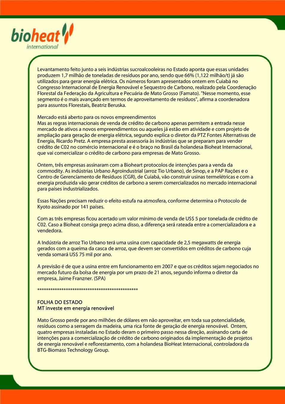 Os números foram apresentados ontem em Cuiabá no Congresso Internacional de Energia Renovável e Sequestro de Carbono, realizado pela Coordenação Florestal da Federação da Agricultura e Pecuária de