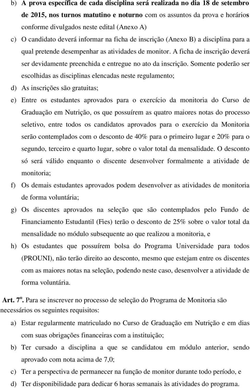 A ficha de inscrição deverá ser devidamente preenchida e entregue no ato da inscrição.