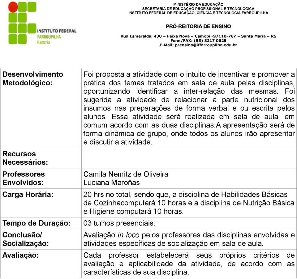 Foi sugerida a atividade de relacionar a parte nutricional dos insumos nas preparações de forma verbal e ou escrita pelos alunos.