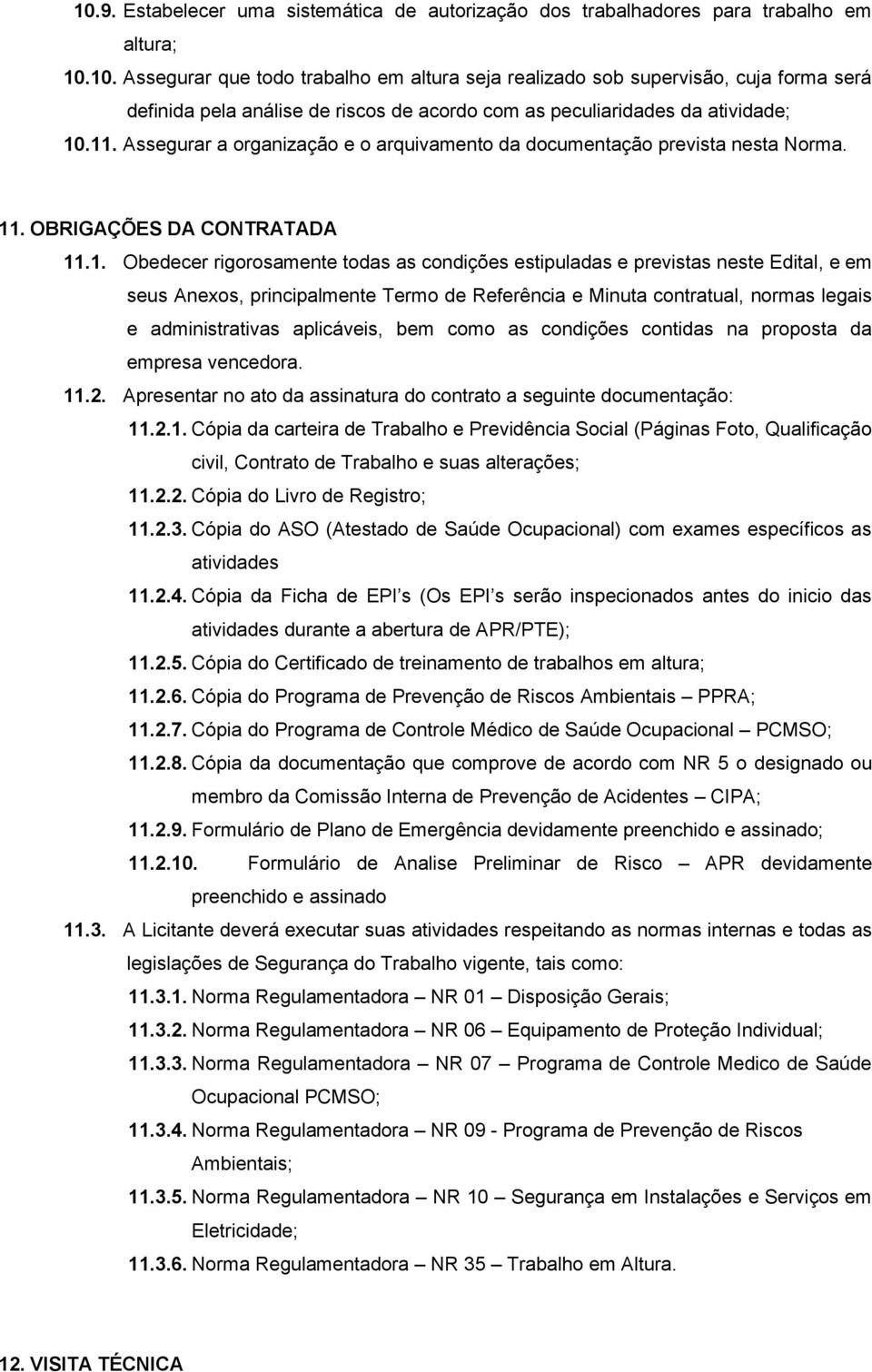 em seus Anexos, principalmente Termo de Referência e Minuta contratual, normas legais e administrativas aplicáveis, bem como as condições contidas na proposta da empresa vencedora. 11.2.