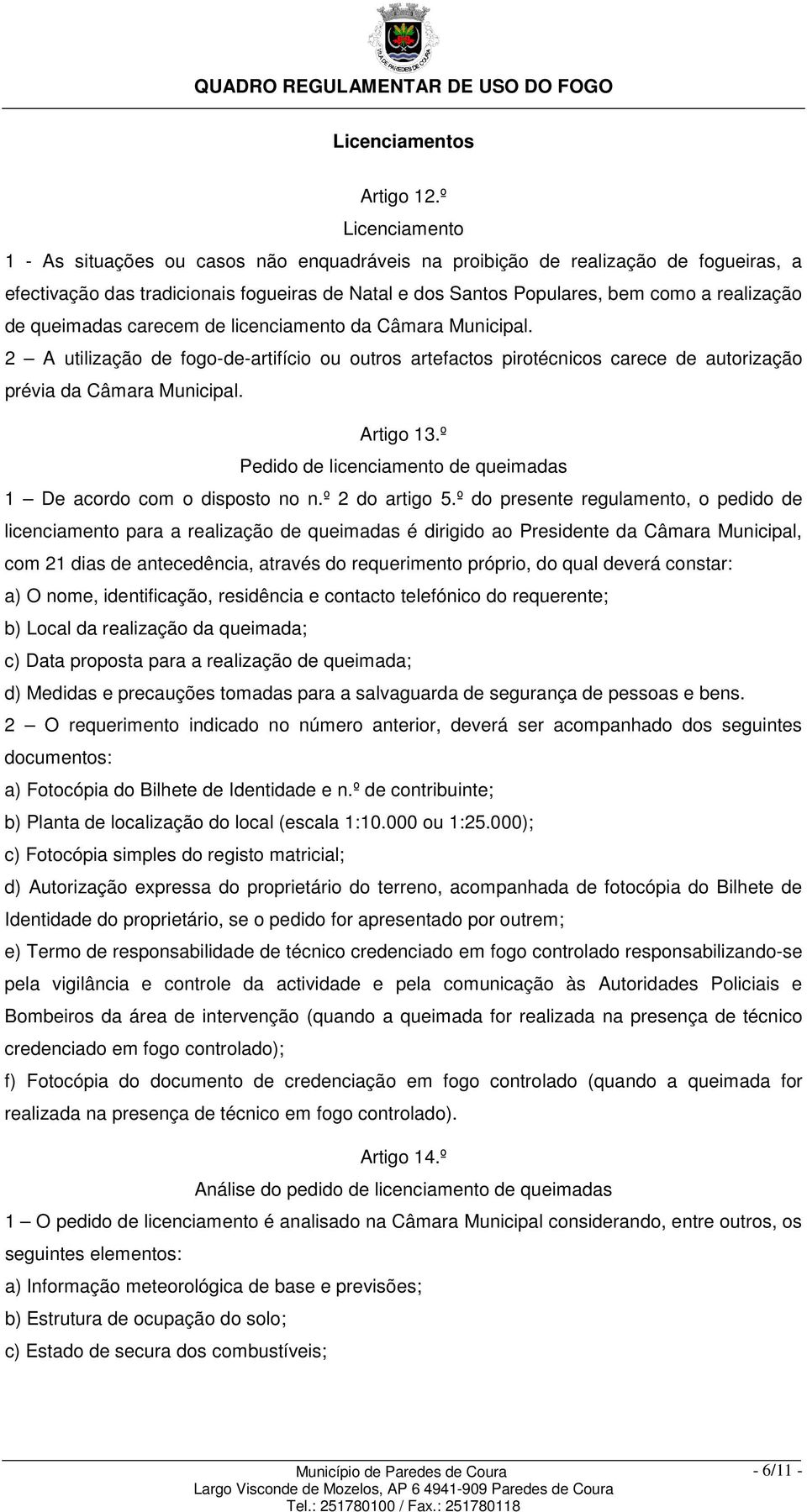 queimadas carecem de licenciamento da Câmara Municipal. 2 A utilização de fogo-de-artifício ou outros artefactos pirotécnicos carece de autorização prévia da Câmara Municipal. Artigo 13.