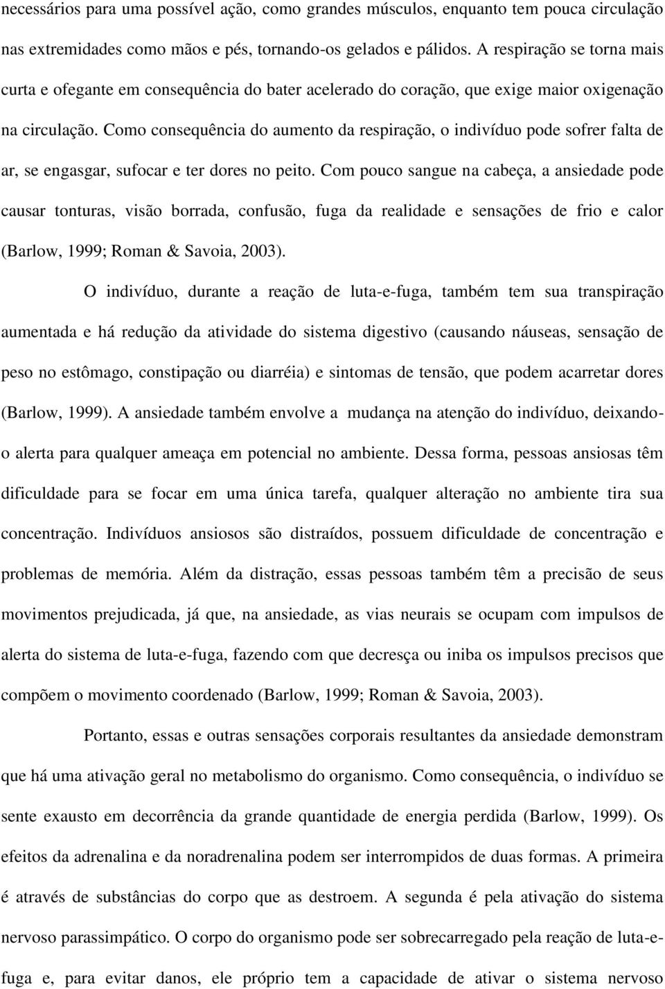 Como consequência do aumento da respiração, o indivíduo pode sofrer falta de ar, se engasgar, sufocar e ter dores no peito.