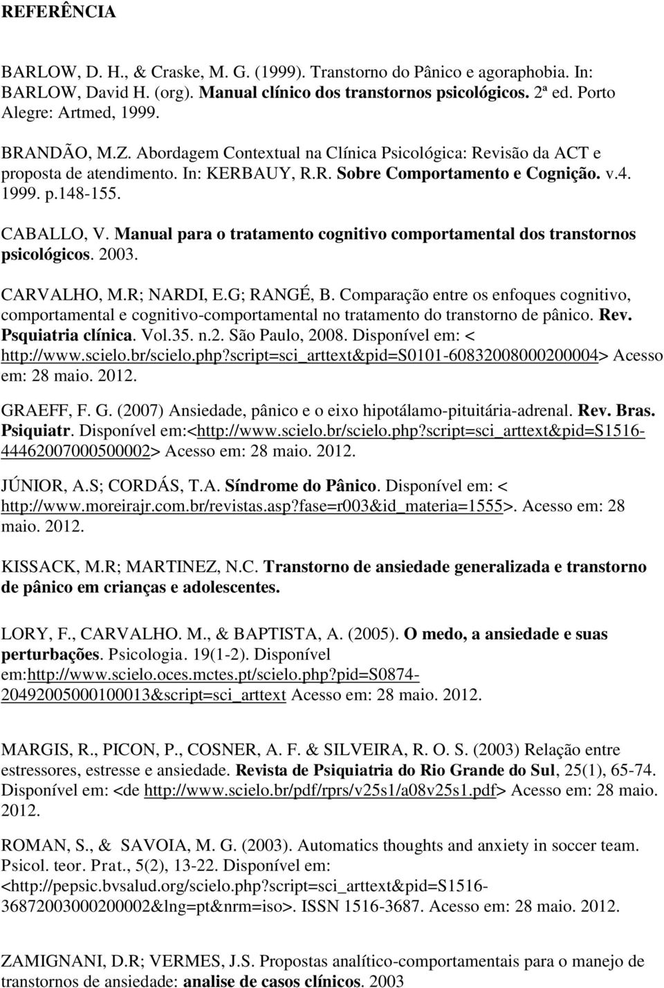Manual para o tratamento cognitivo comportamental dos transtornos psicológicos. 2003. CARVALHO, M.R; NARDI, E.G; RANGÉ, B.