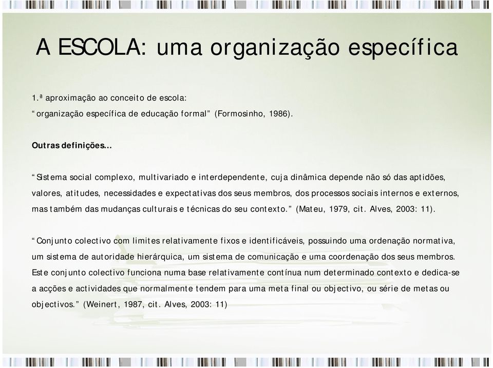 sociais internos e externos, mas também das mudanças culturais e técnicas do seu contexto. (Mateu, 1979, cit. Alves, 2003: 11).