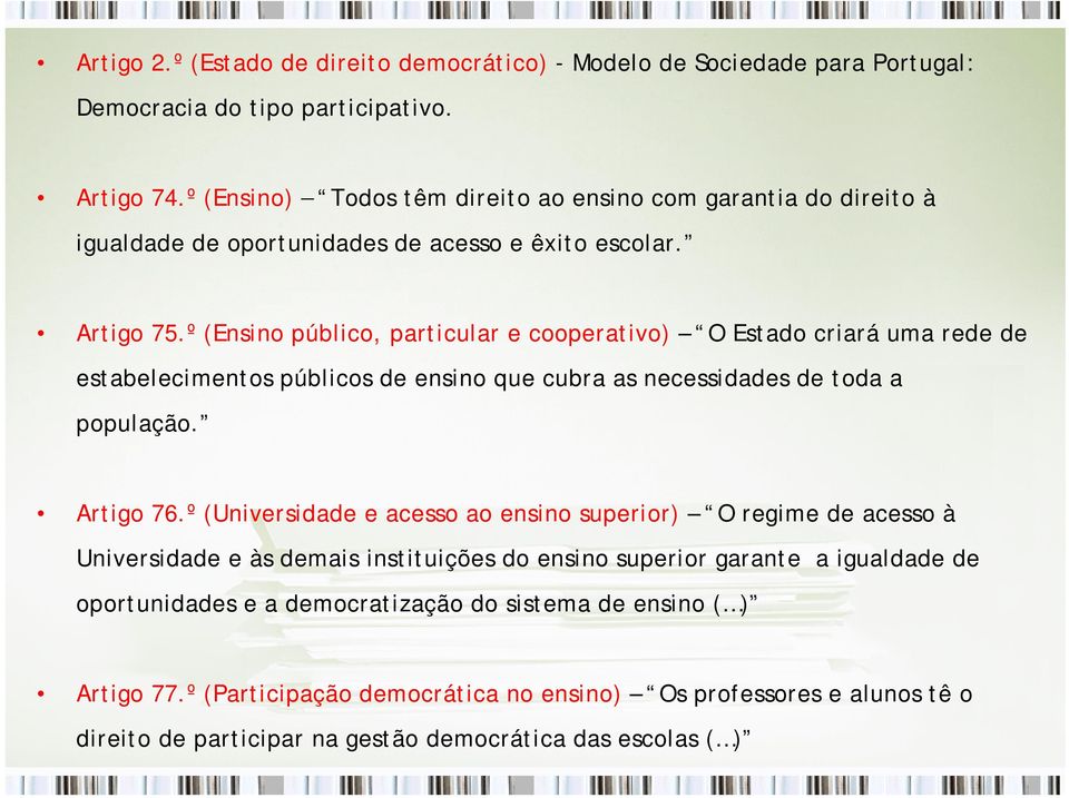 º (Ensino público, particular e cooperativo) O Estado criará uma rede de estabelecimentos públicos de ensino que cubra as necessidades de toda a população. Artigo 76.