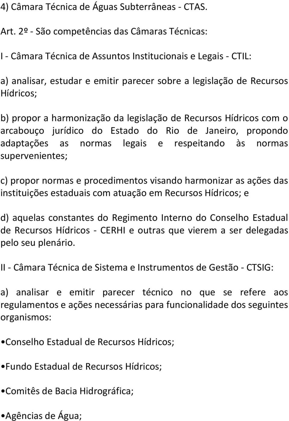 harmonização da legislação de Recursos Hídricos com o arcabouço jurídico do Estado do Rio de Janeiro, propondo adaptações as normas legais e respeitando às normas supervenientes; c) propor normas e