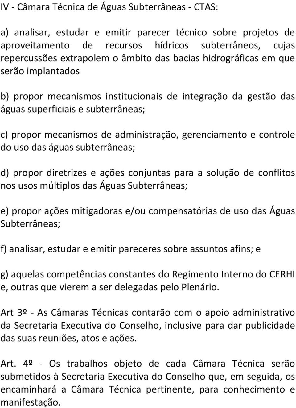 gerenciamento e controle do uso das águas subterrâneas; d) propor diretrizes e ações conjuntas para a solução de conflitos nos usos múltiplos das Águas Subterrâneas; e) propor ações mitigadoras e/ou