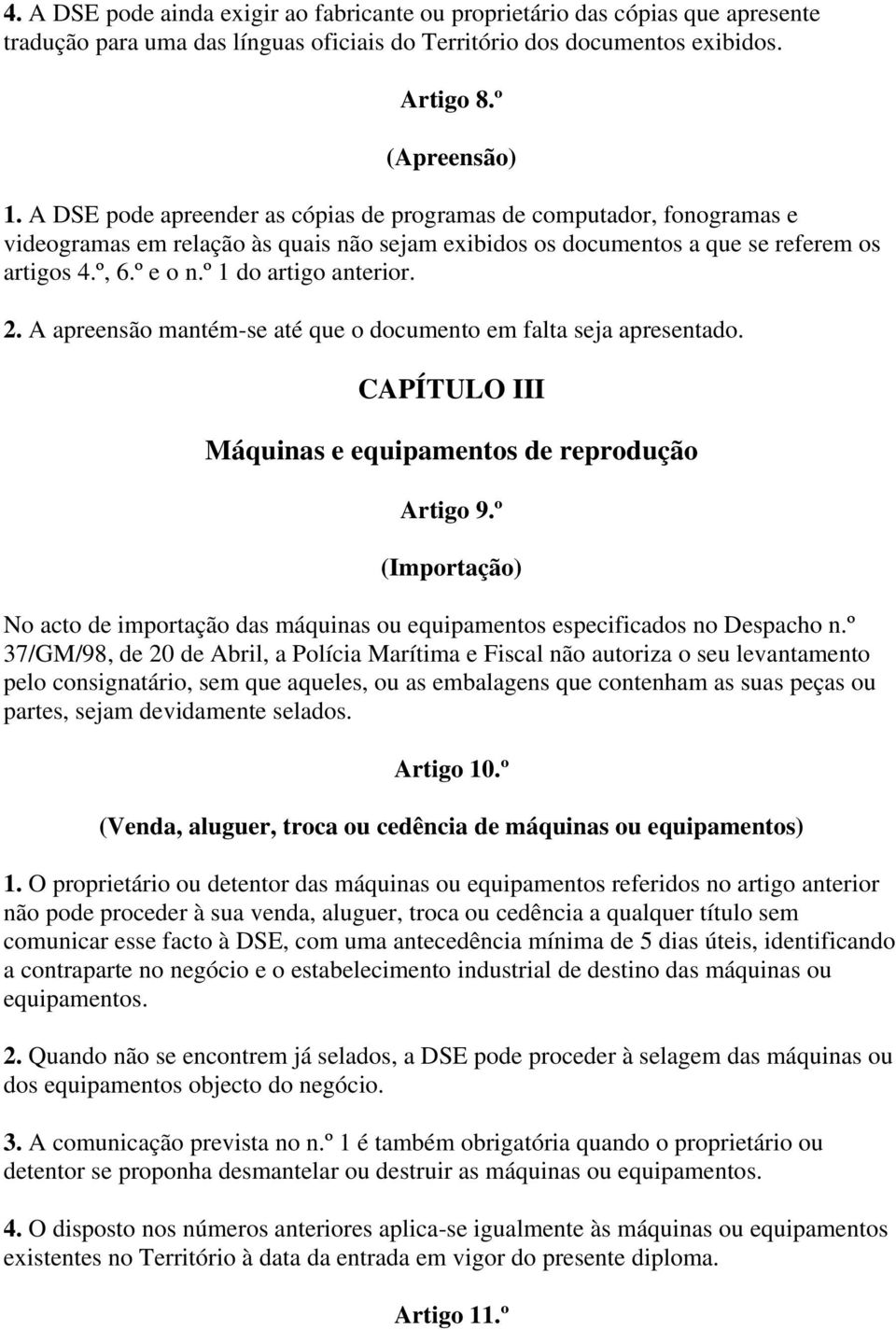º 1 do artigo anterior. 2. A apreensão mantém-se até que o documento em falta seja apresentado. CAPÍTULO III Máquinas e equipamentos de reprodução Artigo 9.