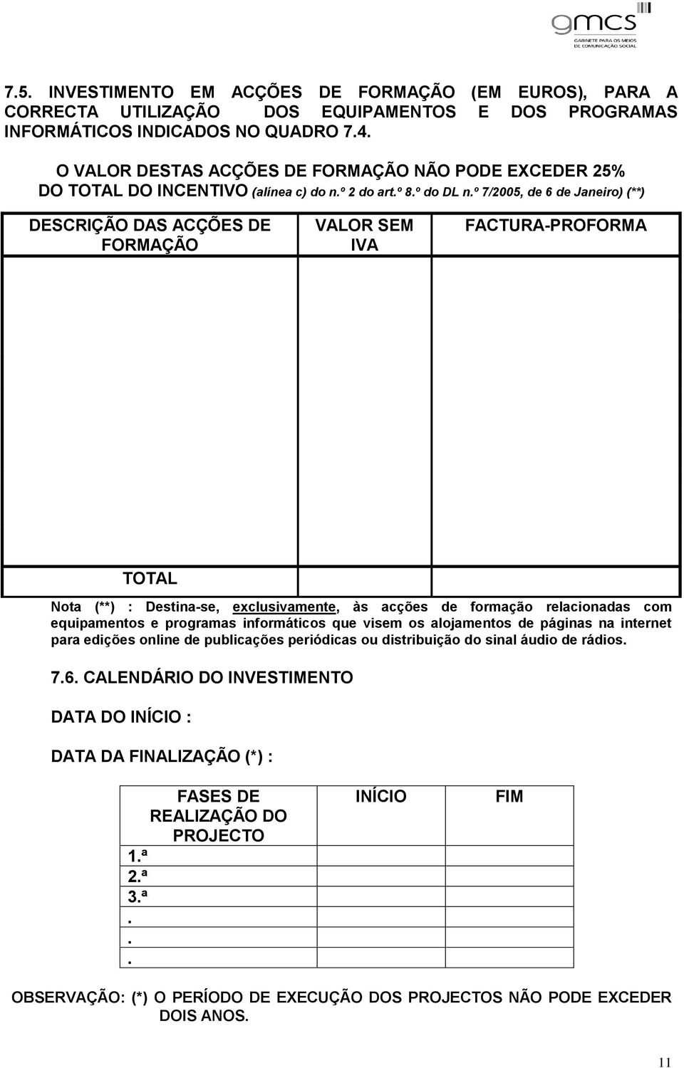 º 7/2005, de 6 de Janeiro) (**) DESCRIÇÃO DAS ACÇÕES DE FORMAÇÃO VALOR SEM IVA FACTURA-PROFORMA TOTAL Nota (**) : Destina-se, exclusivamente, às acções de formação relacionadas com equipamentos e