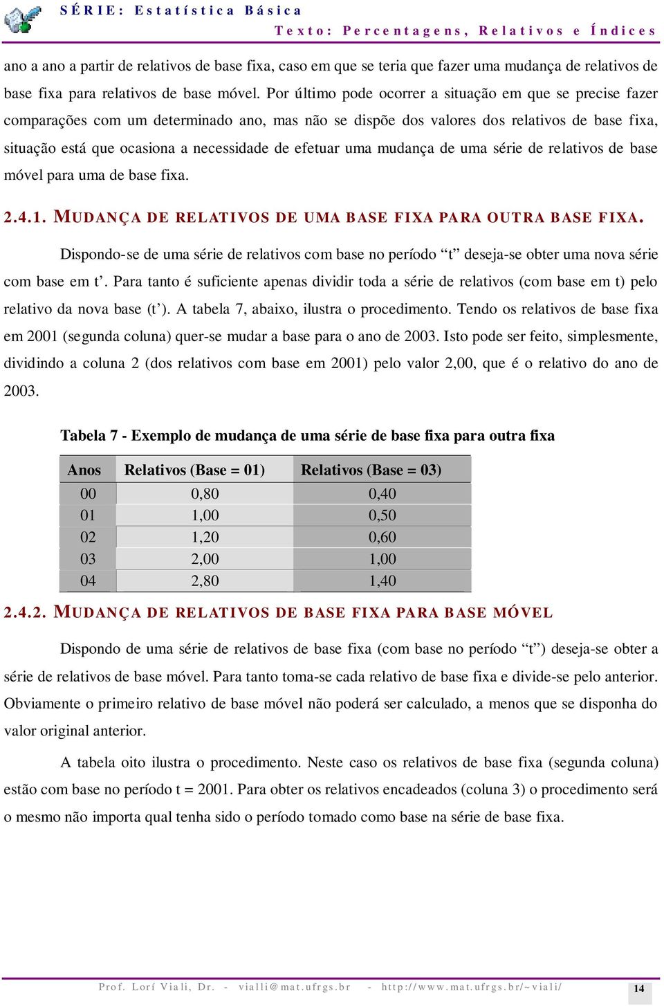 uma mudança de uma série de relaivos de base móvel para uma de base fixa. 2.4.1. MUDANÇA DE RELATVOS DE UMA BASE FXA PARA OUTRA BASE FXA.