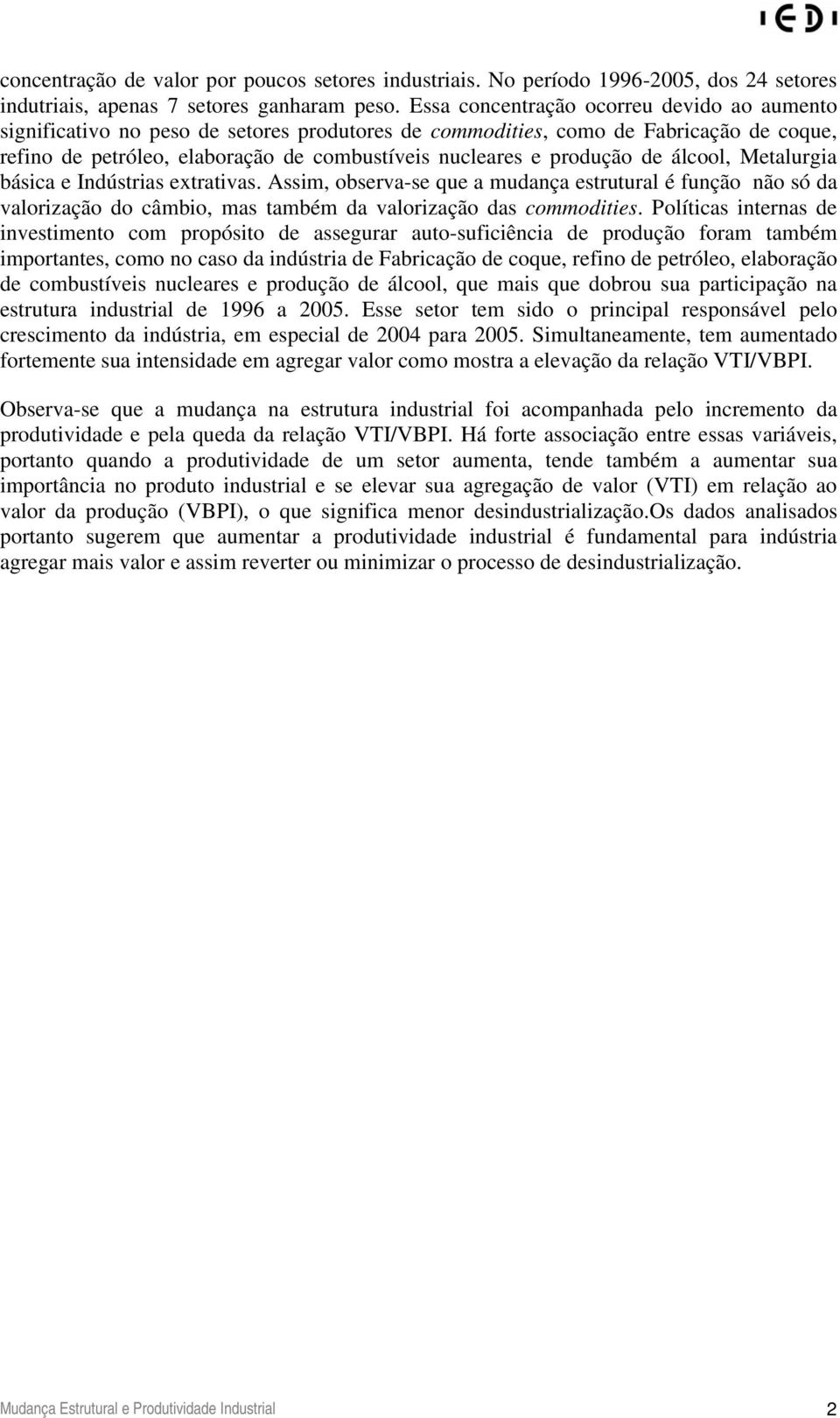 produção de álcool, Metalurgia básica e Indústrias extrativas. Assim, observa-se que a mudança estrutural é função não só da valorização do câmbio, mas também da valorização das commodities.