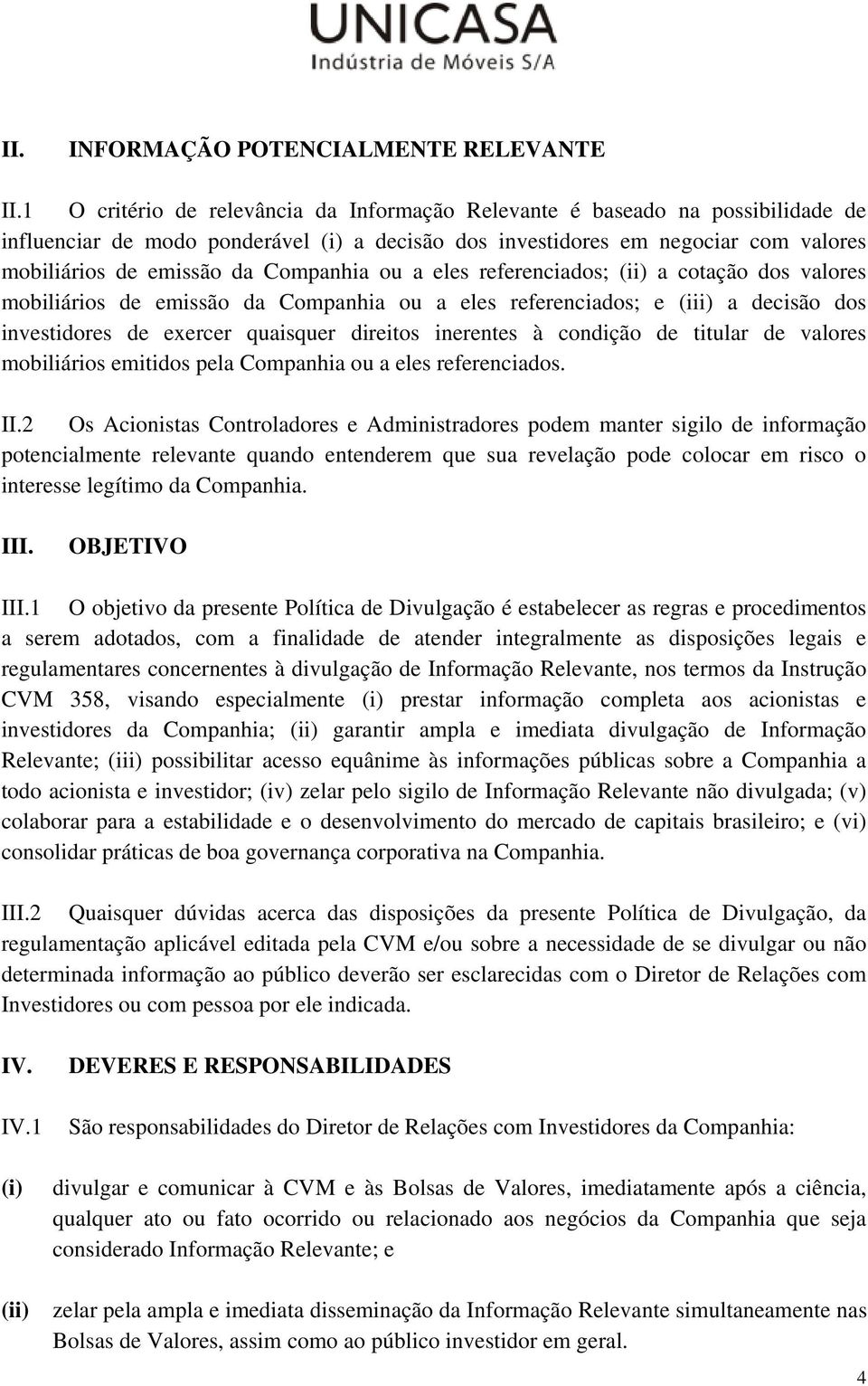 Companhia ou a eles referenciados; (ii) a cotação dos valores mobiliários de emissão da Companhia ou a eles referenciados; e (iii) a decisão dos investidores de exercer quaisquer direitos inerentes à