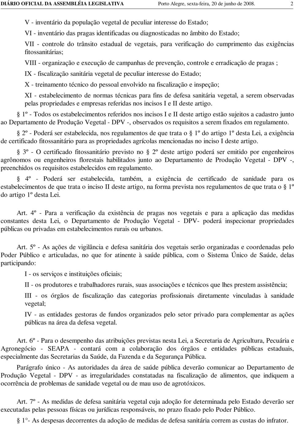 para verificação do cumprimento das exigências fitossanitárias; VIII - organização e execução de campanhas de prevenção, controle e erradicação de pragas ; IX - fiscalização sanitária vegetal de