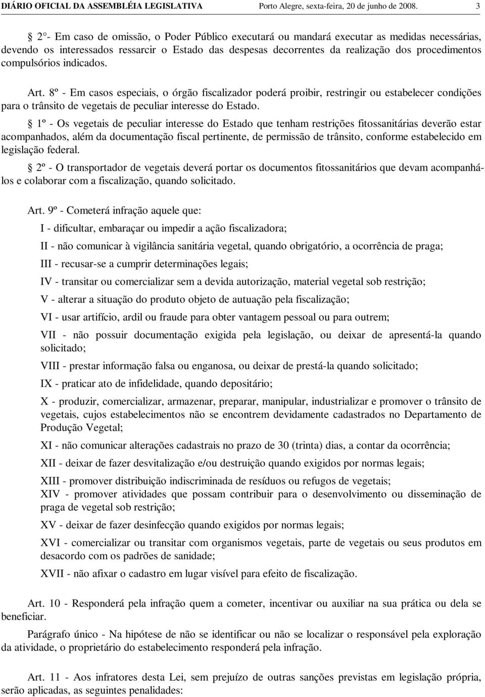 compulsórios indicados. Art. 8º - Em casos especiais, o órgão fiscalizador poderá proibir, restringir ou estabelecer condições para o trânsito de vegetais de peculiar interesse do Estado.