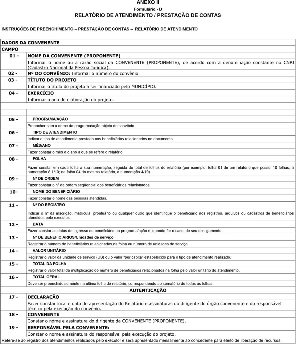 03 - TÍTUTO DO PROJETO Informar o título do projeto a ser financiado pelo MUNICÍPIO. 04 - EXERCÍCIO Informar o ano de elaboração do projeto.