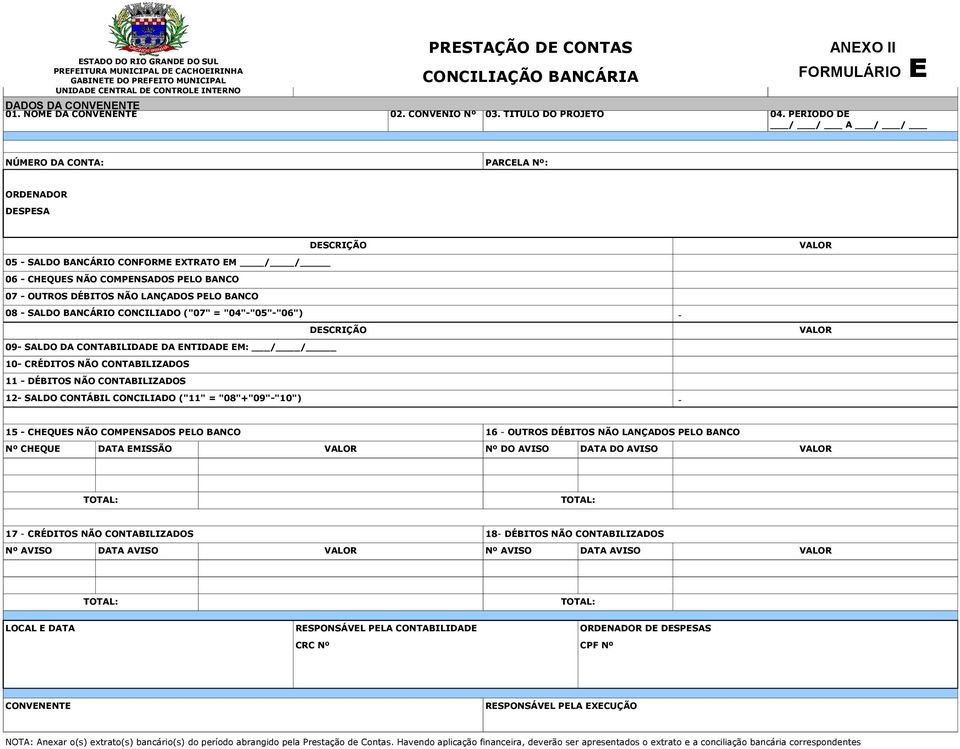 PERÍODO DE / / A / / NÚMERO DA CONTA: PARCELA Nº: ORDENADOR DESPESA DESCRIÇÃO 05 - SALDO BANCÁRIO CONFORME EXTRATO EM / / 06 - CHEQUES NÃO COMPENSADOS PELO BANCO 07 - OUTROS DÉBITOS NÃO LANÇADOS PELO