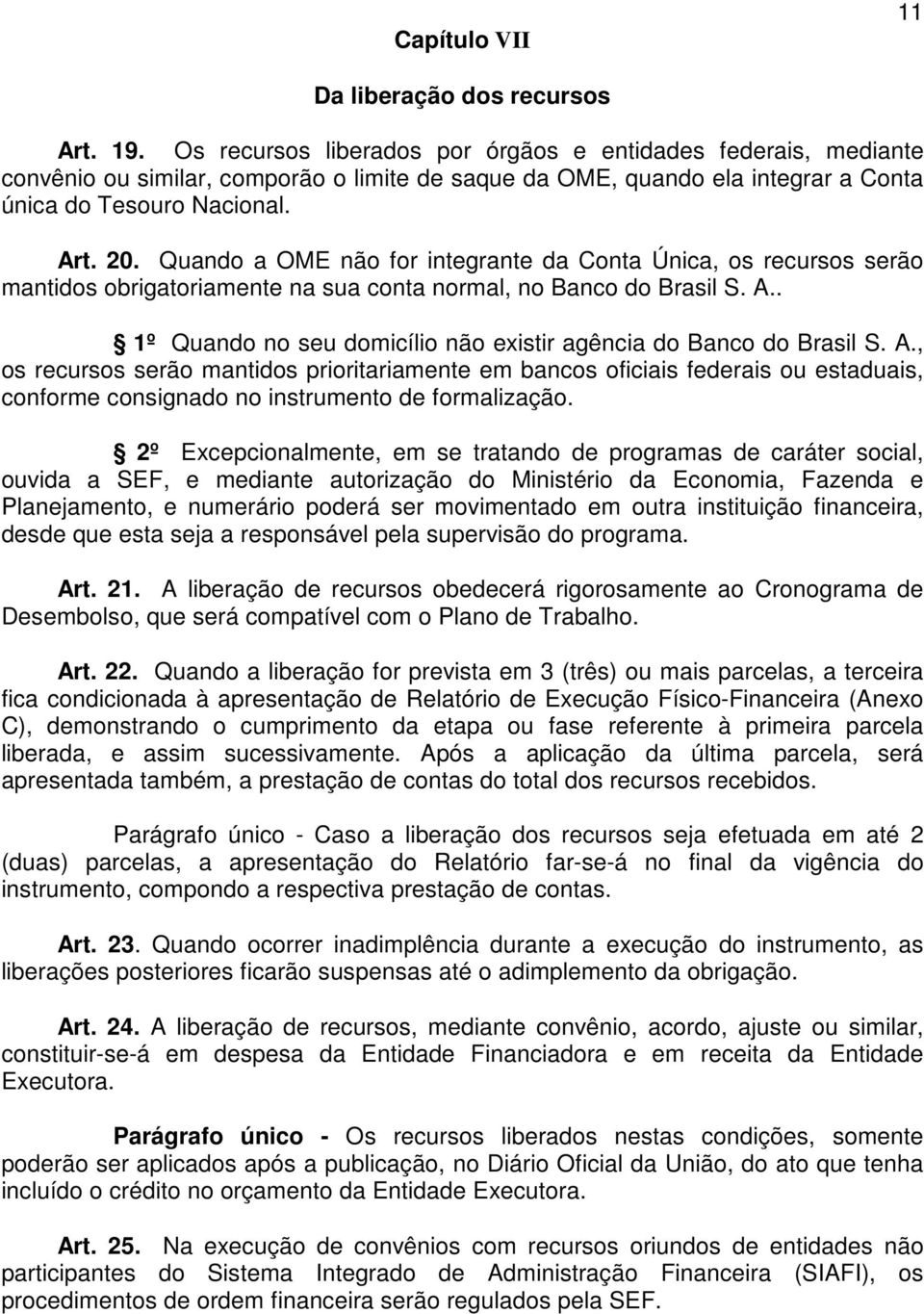 Quando a OME não for integrante da Conta Única, os recursos serão mantidos obrigatoriamente na sua conta normal, no Banco do Brasil S. A.