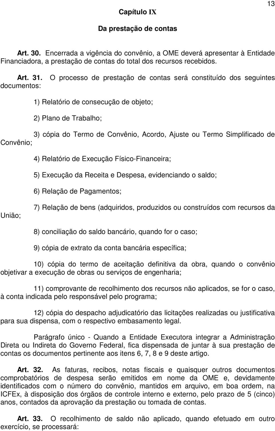 Simplificado de Convênio; 4) Relatório de Execução Físico-Financeira; 5) Execução da Receita e Despesa, evidenciando o saldo; 6) Relação de Pagamentos; União; 7) Relação de bens (adquiridos,